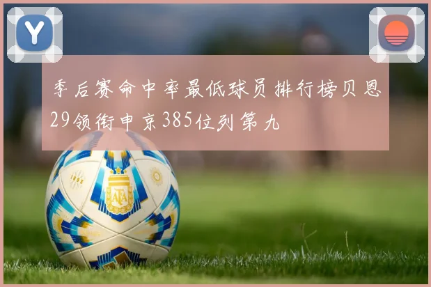 季后赛命中率最低球员排行榜贝恩29领衔申京385位列第九