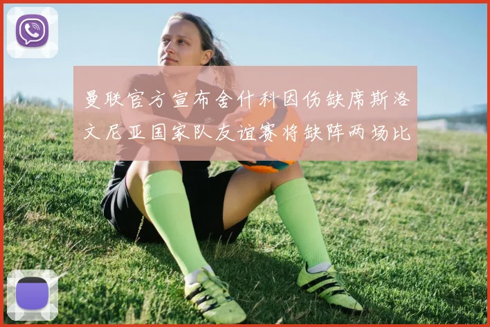 曼联官方宣布舍什科因伤缺席斯洛文尼亚国家队友谊赛将缺阵两场比赛
