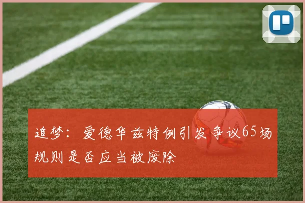 追梦：爱德华兹特例引发争议65场规则是否应当被废除